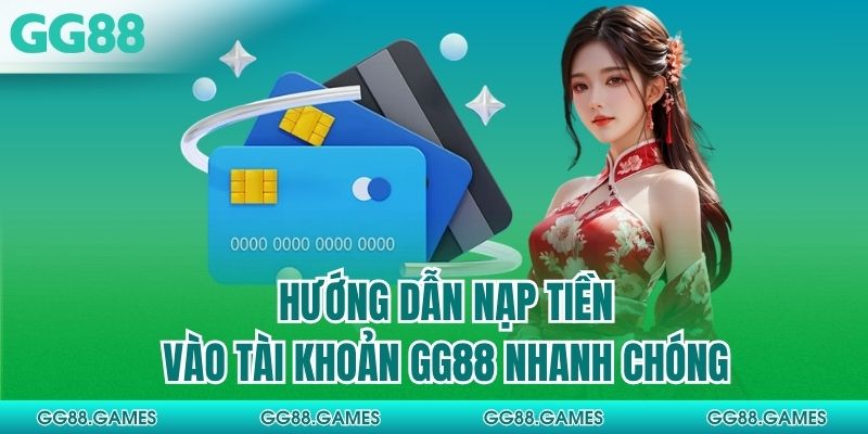 Hướng dẫn nạp tiền vào tài khoản GG88 nhanh chóng